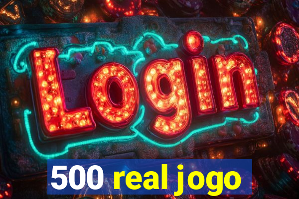 500 real jogo